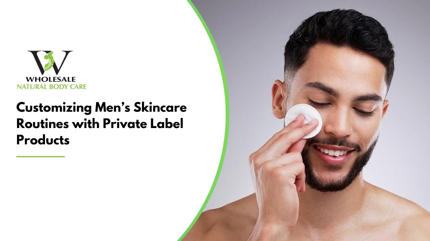 Customizing Men’s Skincare Routines with Private Label Products