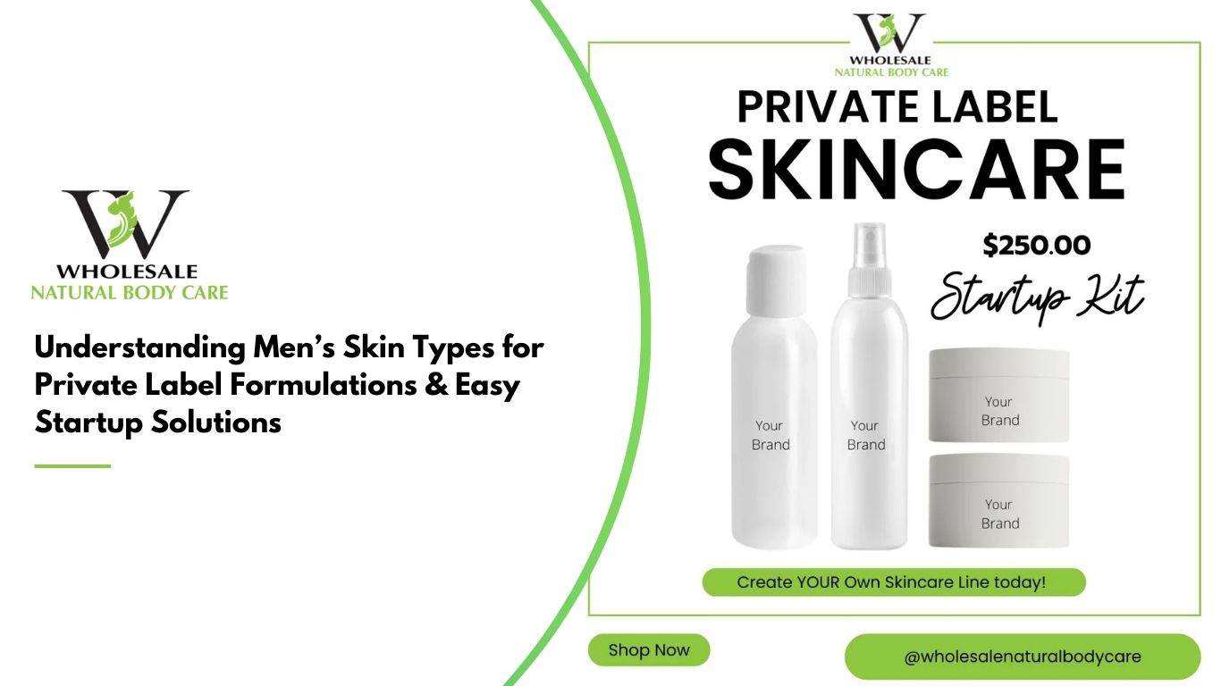 Men’s Skin Types for Private Label Formulations & Easy Startup Solutions