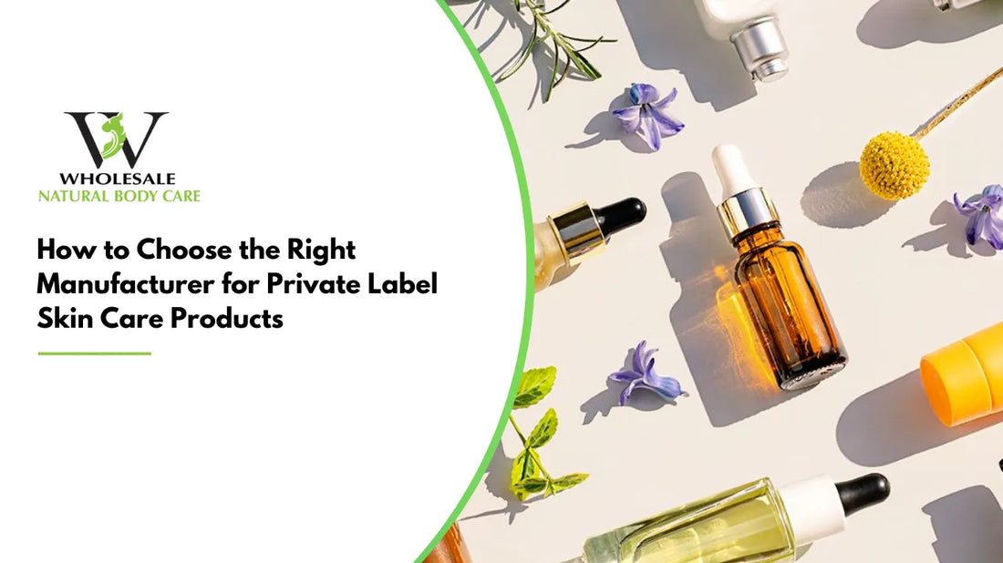 How to Choose the Right Manufacturer for Private Label Skin Care Products