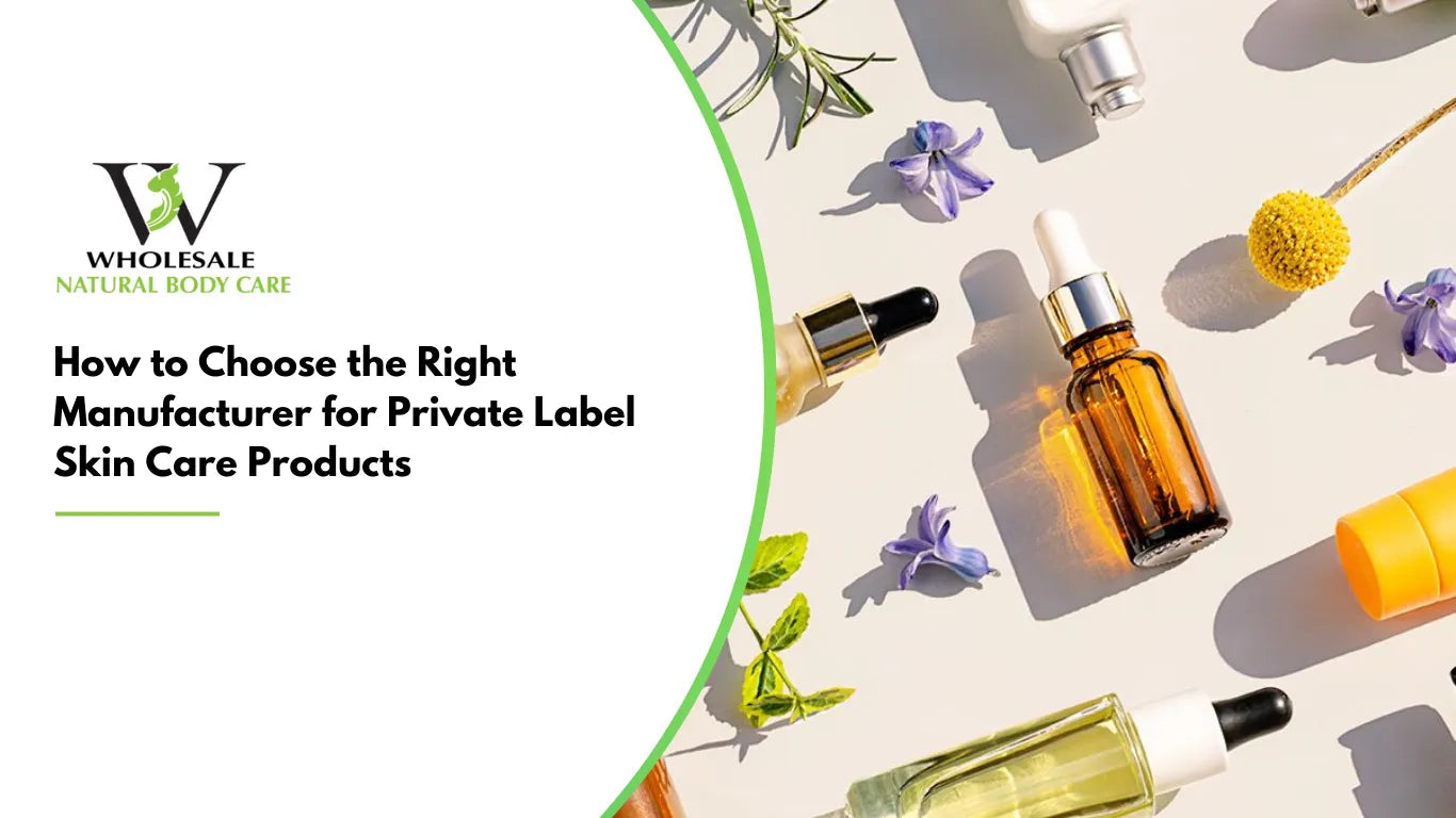 How to Choose the Right Manufacturer for Private Label Skin Care Products