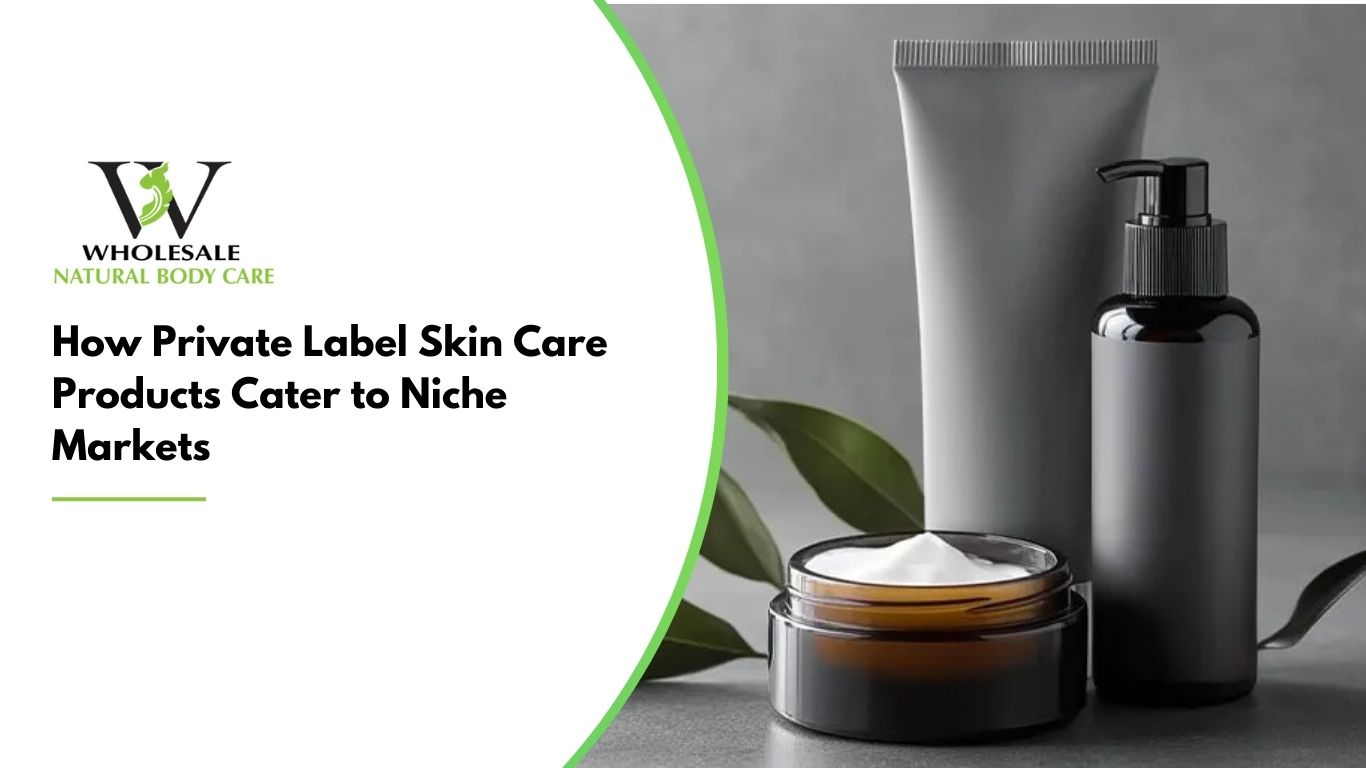 How Private Label Skin Care Products Cater to Niche Markets