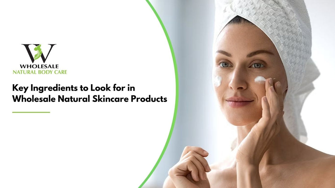 Key Ingredients to Look for in Wholesale Natural Skincare Products